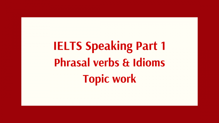 IELTS Speaking Part 1 Vocabulary: phrasal verbs và idioms Topic Work - YOURE