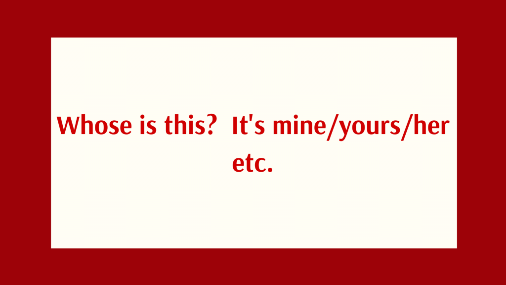 029. Grammar: Whose is this?  It’s mine/yours/her etc.